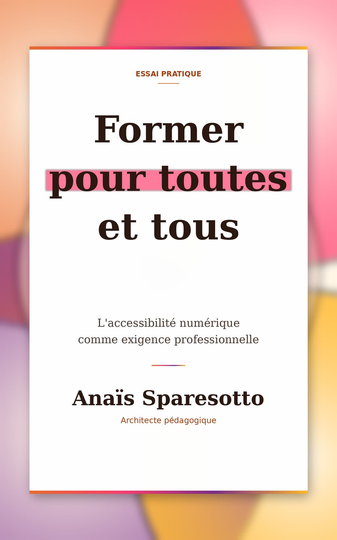 Former pour toutes et tous, l'accessibilité du numérique comme exigence professionnelle, d'Anaïs Sparesotto, architecte pédagogique